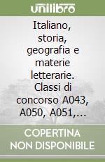 Italiano, storia, geografia e materie letterarie. Classi di concorso A043, A050, A051, A052. Concorso a cattedre. Manuale completo per la prova scritta e orale libro