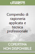 Compendio di ragioneria applicata e tecnica professionale libro