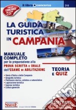 La guida turistica in Campania. Manuale completo per la preparazione alla prova scritta e orale dell'esame di abilitazione. Teoria e quiz libro