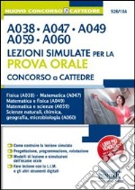 Concorso a cattedre. A038, A047, A049, A059, A060. Lezioni simulate per la prova orale. Fisica A038. Matematica A047. Matematica e fisica A049... libro