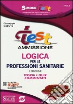 Test ammissione logica per le professioni sanitarie. Teoria e quiz commentati. Con software di simulazione libro