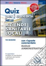 Quiz per i concorsi nelle aziende sanitarie locali. Con risposte commentate. Ruolo amministrativo libro