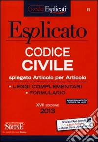 Codice civile esplicato. Spiegato articolo per articolo. Leggi complementari. Formulario libro