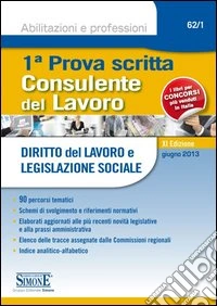 Consulente del lavoro. 1ª prova scritta. Diritto del lavoro e legislazione sociale libro