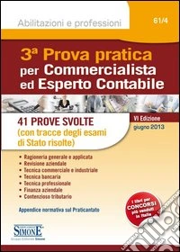 3ª prova pratica per commercialista ed esperto contabile. 41 prove svolte (con tracce degli esami di Stato risolte) libro