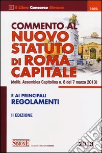 Commento al nuovo statuto di Roma capitale e ai principali regolamenti libro