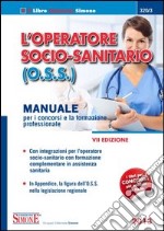 L'operatore socio-sanitario (O.S.S.). Manuale per i concorsi e la formazione professionale libro