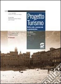 Progetto turismo. Diritto civile, commerciale e amministrativo. Per gli Ist. tecnici per il turismo. Con espansione online libro