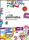 La mia grammatica. Grammatica italiana essenziale. Per i Licei e gli Ist. Magistrali. Con espansione online libro