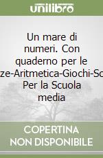 Un mare di numeri. Con quaderno per le vacanze-Aritmetica-Giochi-Scienze. Per la Scuola media libro
