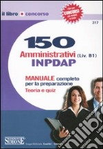 Centocinquanta amministrativi (L.v. B1) INPDAP. Manuale completo per la preparazione. Teoria e quiz libro