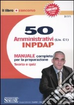 Cinquanta amministrativi (Liv. C1) INPDAP. Manuale completo per la preparazione. Teoria e quiz libro