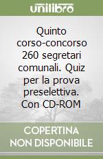 Quinto corso-concorso 260 segretari comunali. Quiz per la prova preselettiva. Con CD-ROM libro