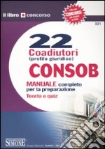 Ventidue coadiutori Consob. Profilo giuridico. Manuale completo per la preparazione. Teoria e quiz libro