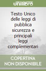 Testo Unico delle leggi di pubblica sicurezza e principali leggi complementari libro