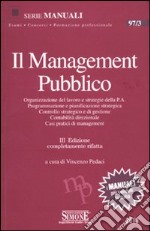 Il management pubblico. Organizzazione del lavoro e strategie della P.A. Programmazione e pianificazione strategica. Controllo strategico e di gestione... libro