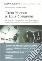 Giusto processo ed equa riparazione. Dalla Convenzione europea dei diritti umani all'equa riparazione: tipologie di ricorso nazionali ed europee...