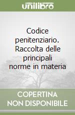 Codice penitenziario. Raccolta delle principali norme in materia libro