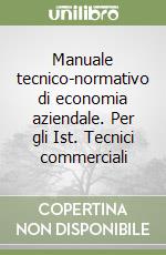 Manuale tecnico-normativo di economia aziendale. Per gli Ist. Tecnici commerciali libro