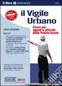 Il vigile urbano. Corso per agenti e ufficiali della polizia locale libro
