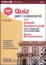 Quiz per i concorsi nelle aziende sanitarie locali. Con risposte commentate. Ruolo amministrativo libro