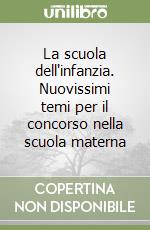 La scuola dell'infanzia. Nuovissimi temi per il concorso nella scuola materna libro