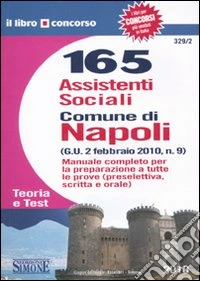 Centosessantacinque assistenti sociali. Comune di Napoli. Manuale completo (teoria e test) per la preparazione a tutte le prove (preselettiva, scritta e orale) libro