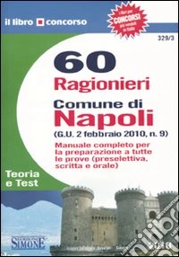 Sessanta ragionieri. Comune di Napoli. Manuale completo per la preparazione a tutte le prove (preselettiva, scritta e orale). Teoria e test libro
