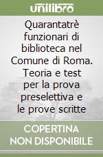 Quarantatrè funzionari di biblioteca nel Comune di Roma. Teoria e test per la prova preselettiva e le prove scritte libro