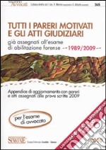 Tutti i pareri motivati e gli Atti Giudiziari già assegnati all'esame di abilitazione forense (1989-2007). Con Appendice di aggiornamento (1989-2009) libro