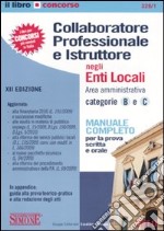 Collaboratore professionale e istruttore negli enti locali. Area amministrativa. Categorie B e C. Manuale completo per la prova scritta e orale libro