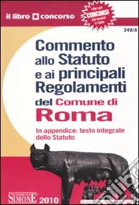 Commento allo statuto e ai principali regolamenti del comune di Roma libro