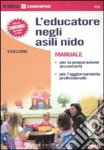 L'educatore negli asili nido. Manuale per la preparazione ai concorsi e per l'aggiornamento professionale libro