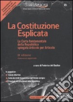 La costituzione esplicata. La Carta fondamentale della Repubblica spiegata articolo per articolo libro