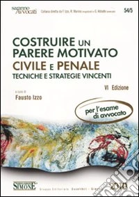 Costruire un parere motivato civile e penale. Tecniche e strategie vincenti libro