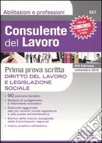 Consulente del lavoro. Prima prova scritta. Diritto del lavoro e legislazione sociale libro
