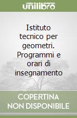 Istituto tecnico per geometri. Programmi e orari di insegnamento libro