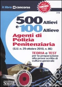Cinquecento allievi e cento allieve agenti di polizia penitenziaria. Teoria e test per la preparazione alla prova scritta di cultura generale libro