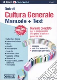 Quiz di cultura generale. Manuale e test. Manuale completo per la preparazione alla prova di cultura generale libro