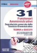 Trentuno funzionari amministrativi. Segretariato generale della giustizia amministrativa. Teoria e quesiti per la preparazione alla prova preselettiva e alle prove.. libro