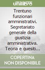 Trentuno funzionari amministrativi. Segretariato generale della giustizia amministrativa. Teoria e quesiti per la preparazione alla prova preselettiva e alle prove.. libro