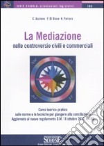 La mediazione nelle controversie civili e commerciali. Corso teorico-pratico sulle norme e le tecniche per giungere alla conciliazione libro