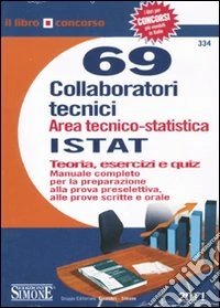 Sessantanove collaboratori tecnici. Area tecnico-statistica Istat. Teoria, esercizi e quiz libro