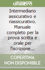 Intermediario assicurativo e riassicurativo. Manuale completo per la prova scritta e orale per l'iscrizione al Rui. Sezioni A e B libro