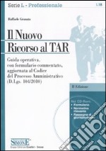 Il nuovo ricorso al TAR. Guida operativa, con formulario commentato, aggiornata al codice del processo amministrativo. Con CD-ROM libro