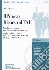 Il nuovo ricorso al TAR. Guida operativa, con formulario commentato, aggiornata al codice del processo amministrativo. Con CD-ROM libro