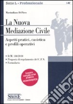 La nuova mediazione civile. Aspetti pratici, casistica e profili operativi libro