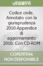 Codice civile. Annotato con la giurisprudenza 2010-Appendice di aggiornamento 2010. Con CD-ROM libro