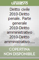 Diritto civile 2010-Diritto penale. Parte generale 2010-Diritto amministrativo 2010-Diritto amministrativo. Appendice di aggiornamento 2010