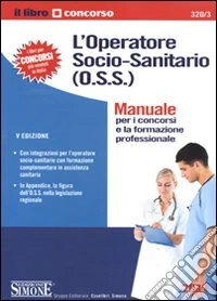 L'operatore socio-sanitario (O.S.S.). Manuale per i concorsi e la formazione professionale libro